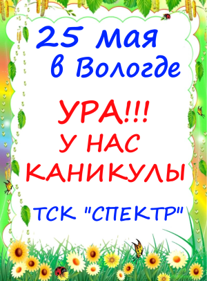 25 мая в Вологде: УРА!!! У нас Каникулы!!! 25 мая в Вологде: УРА!!! У нас Каникулы!!!